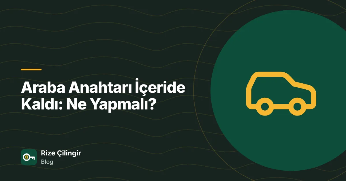Araba Anahtarı İçeride Kaldı: Ne Yapmalı? — kapak görseli