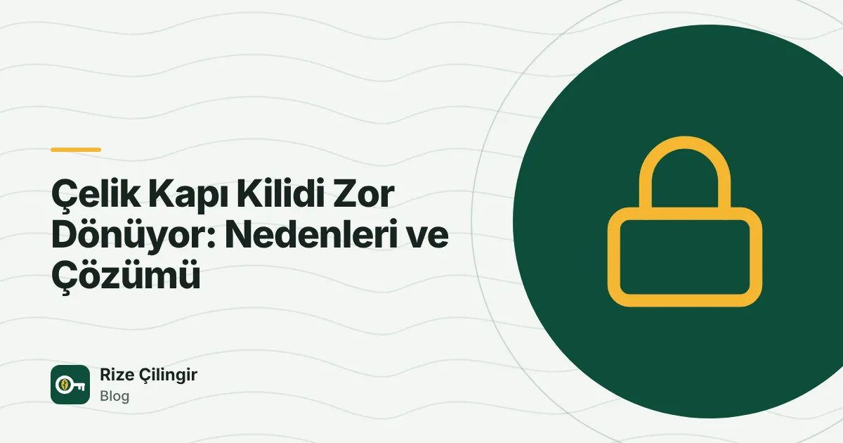 Çelik Kapı Kilidi Zor Dönüyor: Nedenleri ve Çözümü — kapak görseli